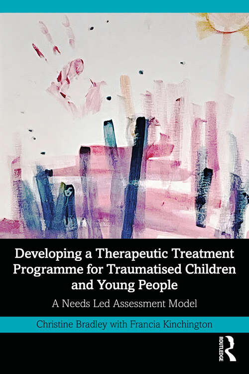 Book cover of Developing a Therapeutic Treatment Programme for Traumatised Children and Young People: A Needs Led Assessment Model