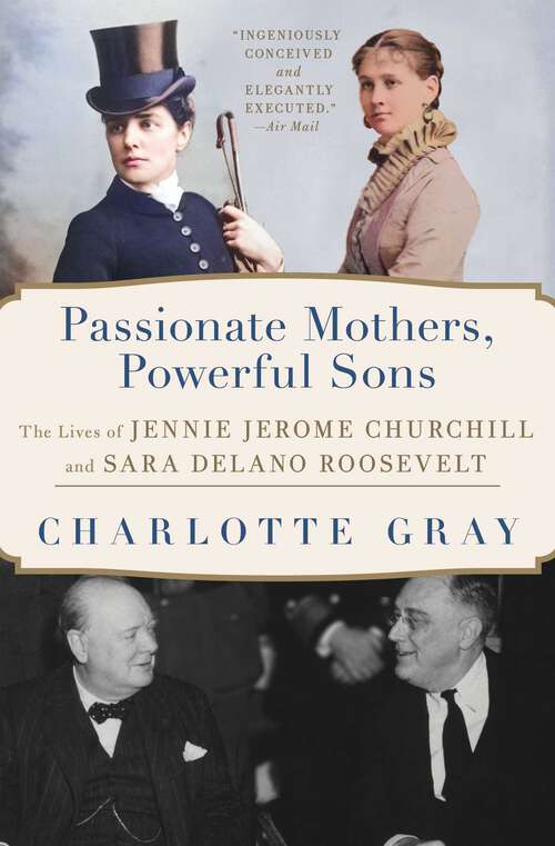 Book cover of Passionate Mothers, Powerful Sons: The Lives of Jennie Jerome Churchill and Sara Delano Roosevelt