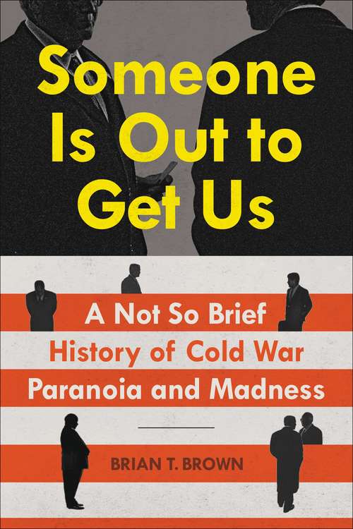 Book cover of Someone Is Out to Get Us: A Not So Brief History of Cold War Paranoia and Madness