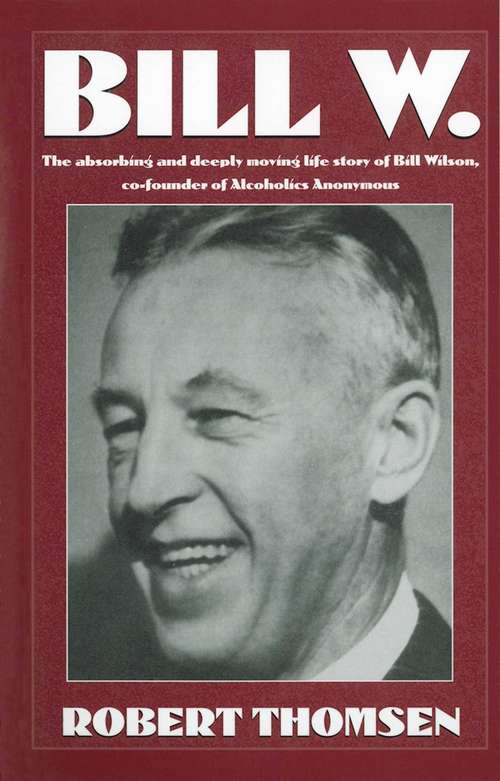 Book cover of Bill W: The absorbing and deeply moving life story of Bill Wilson, co-founder of Alcoholics Anonymous