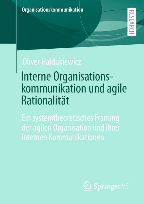 Book cover of Interne Organisationskommunikation und agile Rationalität: Ein systemtheoretisches Framing der agilen Organisation und ihrer internen Kommunikationen (1. Aufl. 2022) (Organisationskommunikation)