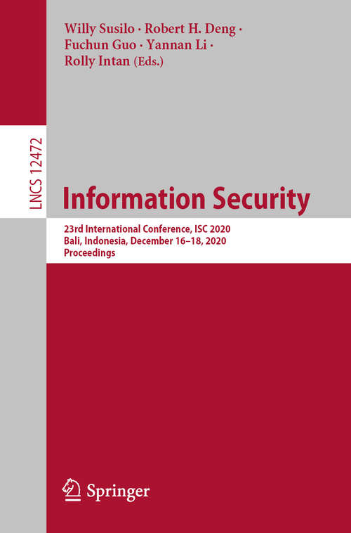 Book cover of Information Security: 23rd International Conference, ISC 2020, Bali, Indonesia, December 16–18, 2020, Proceedings (1st ed. 2020) (Lecture Notes in Computer Science #12472)