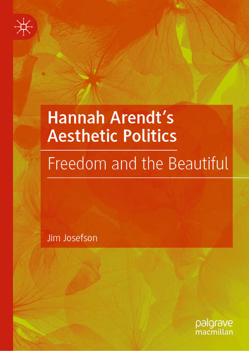 Book cover of Hannah Arendt’s Aesthetic Politics: Freedom and the Beautiful (1st ed. 2019)
