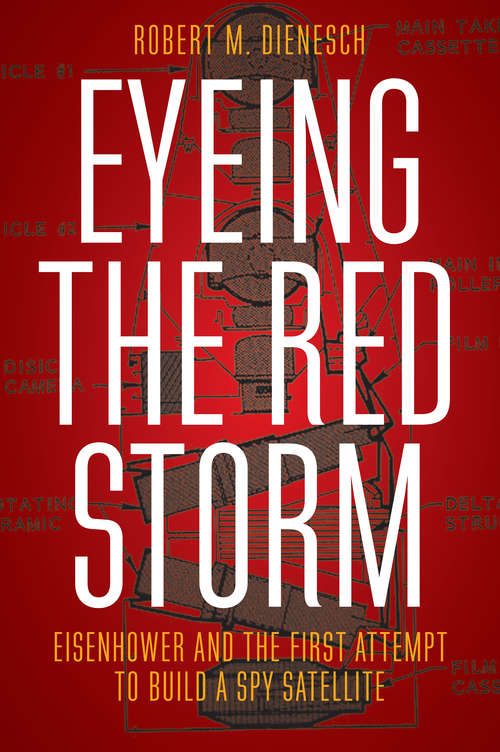 Book cover of Eyeing the Red Storm: Eisenhower and the First Attempt to Build a Spy Satellite