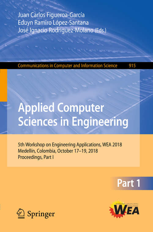 Book cover of Applied Computer Sciences in Engineering: 5th Workshop on Engineering Applications, WEA 2018, Medellín, Colombia, October 17-19, 2018, Proceedings, Part I (1st ed. 2018) (Communications in Computer and Information Science #915)