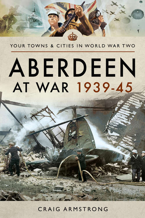 Book cover of Aberdeen at War 1939–45 (Your Towns & Cities in World War Two)