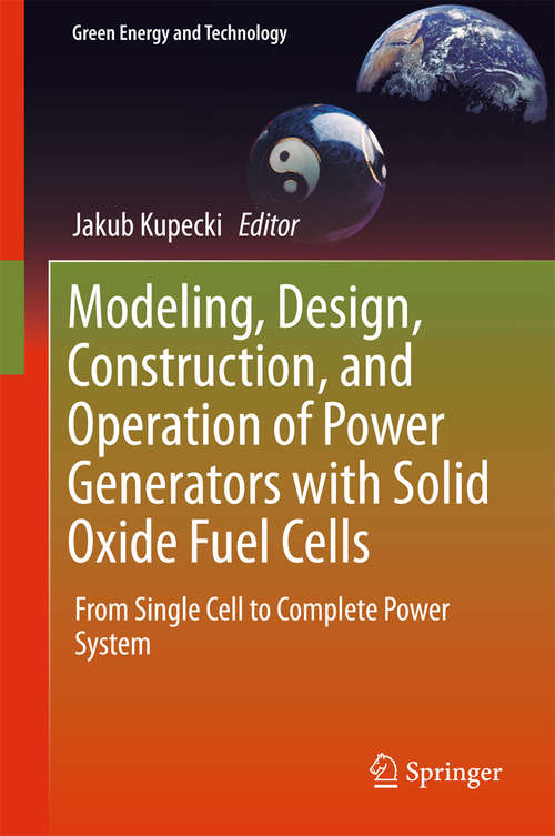 Book cover of Modeling, Design, Construction, and Operation of Power Generators with Solid Oxide Fuel Cells: From Single Cell To Complete Power System (Green Energy And Technology)