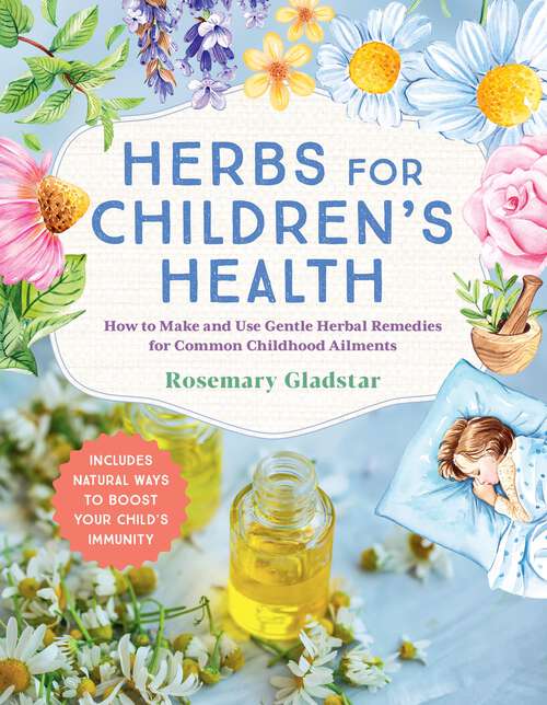 Book cover of Herbs for Children's Health, 3rd Edition: How to Make and Use Gentle Herbal Remedies for Common Childhood Ailments (3)