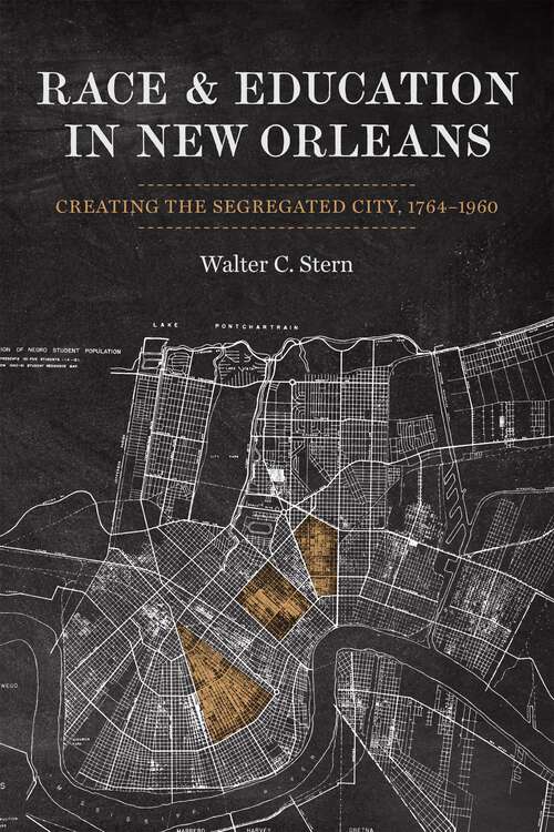 Book cover of Race and Education in New Orleans: Creating the Segregated City, 1764-1960 (Making the Modern South)