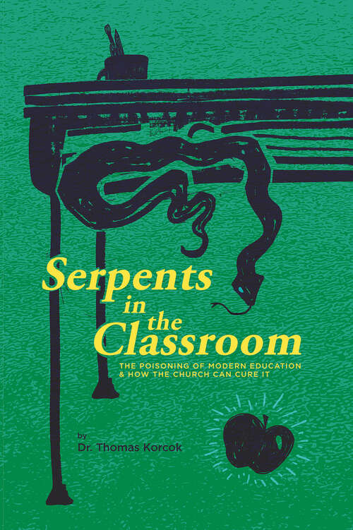 Book cover of Serpents in the Classroom: The Poisoning of Modern Education and How the Church Can Cure It