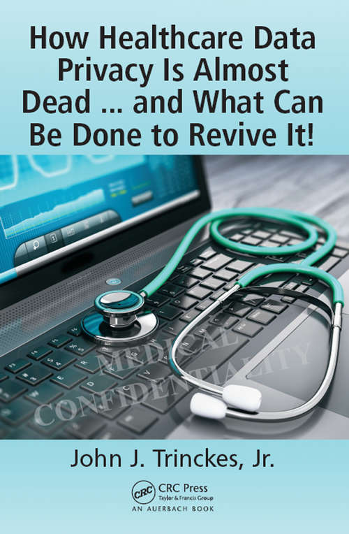 Book cover of How Healthcare Data Privacy Is Almost Dead ... and What Can Be Done to Revive It!