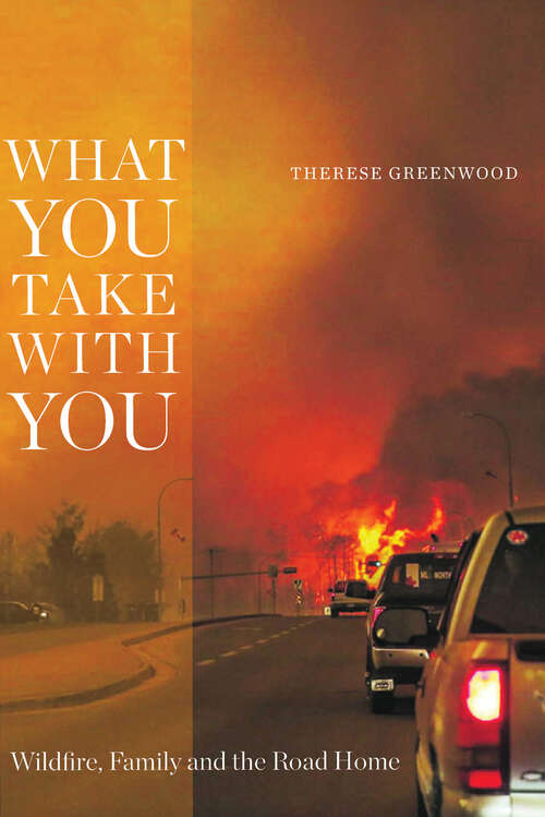 Book cover of What You Take with You: Wildfire, Family and the Road Home (Wayfarer)