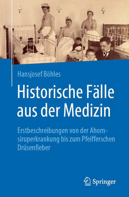 Book cover of Historische Fälle aus der Medizin: Erstbeschreibungen von der Ahornsiruperkrankung bis zum Pfeifferschen Drüsenfieber (1. Aufl. 2020)