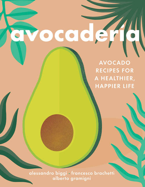 Book cover of Avocaderia: Avocado Recipes for a Healthier, Happier Life