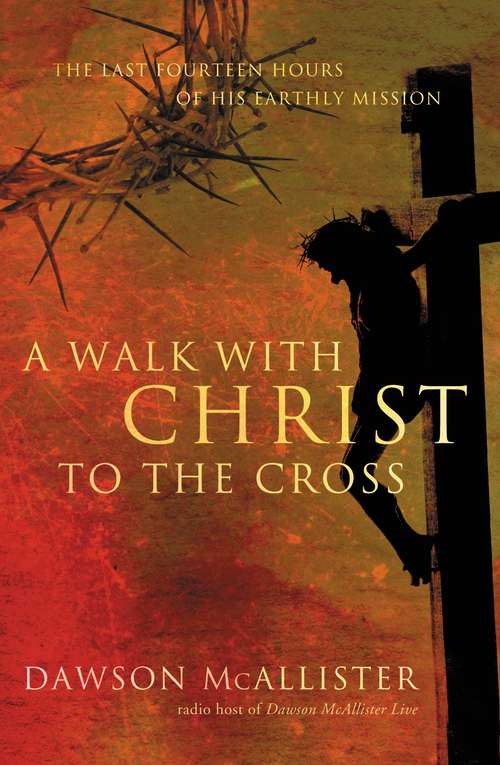 Book cover of A Walk With Christ To The Cross: The Last Fourteen Hours of His Earthly Mission