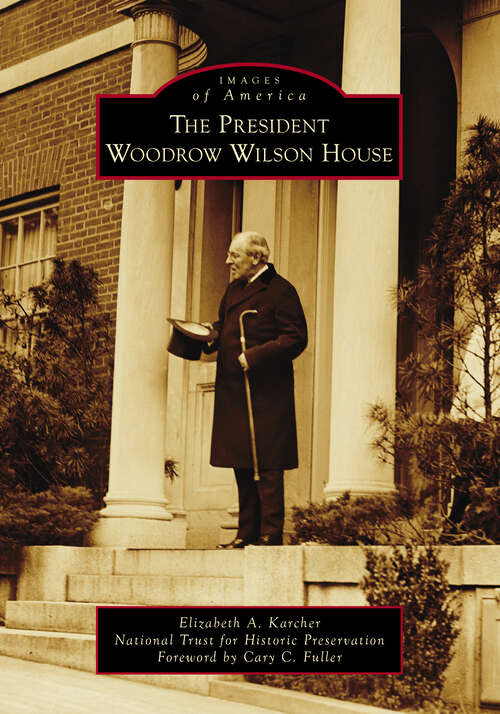 Book cover of The President Woodrow Wilson House (Images of America)