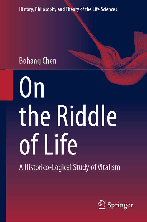 Book cover of On the Riddle of Life: A Historico-Logical Study of Vitalism (2024) (History, Philosophy and Theory of the Life Sciences #37)