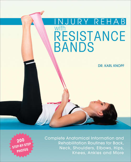 Book cover of Injury Rehab with Resistance Bands: Complete Anatomy and Rehabilitation Programs for Back, Neck, Shoulders, Elbows, Hips, Knees, Ankles and More