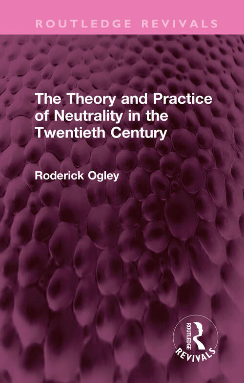 Book cover of The Theory and Practice of Neutrality in the Twentieth Century (Routledge Revivals)