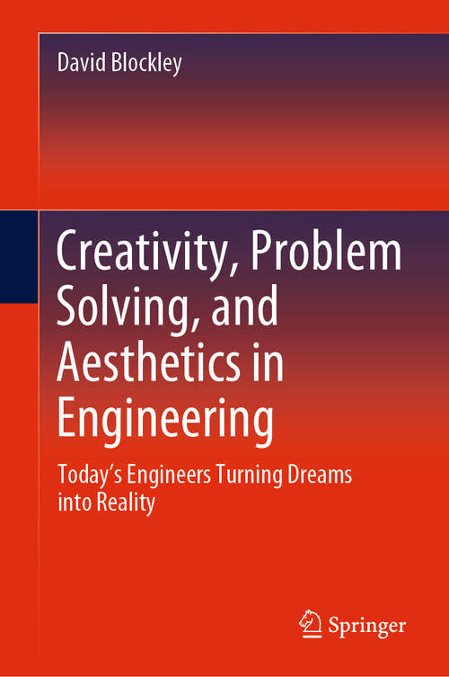 Book cover of Creativity, Problem Solving, and Aesthetics in Engineering: Today's Engineers Turning Dreams into Reality (1st ed. 2020)