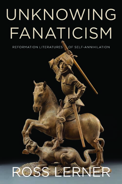 Book cover of Unknowing Fanaticism: Reformation Literatures of Self-Annihilation (1)