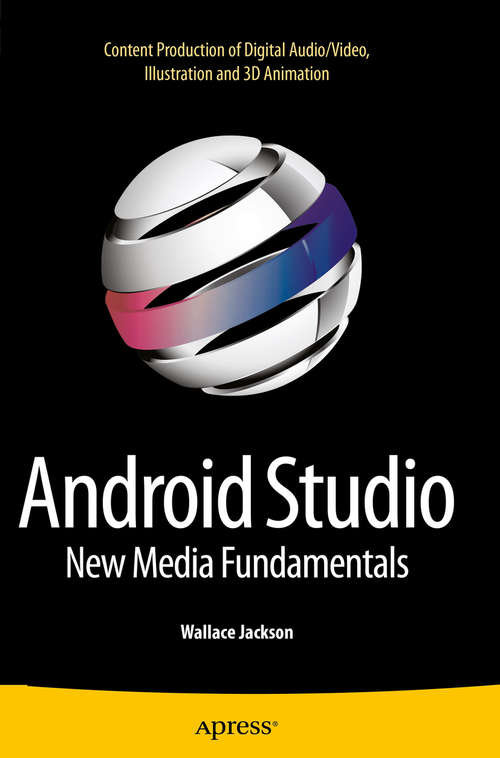 Book cover of Android Studio New Media Fundamentals: Content Production of Digital Audio/Video, Illustration and 3D Animation