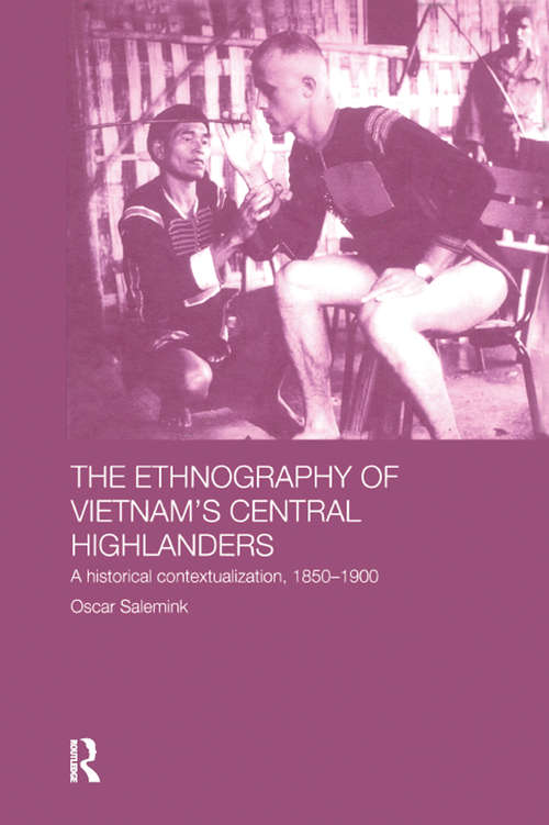 Book cover of The Ethnography of Vietnam's Central Highlanders: A Historical Contextualization 1850-1990 (Anthropology of Asia)