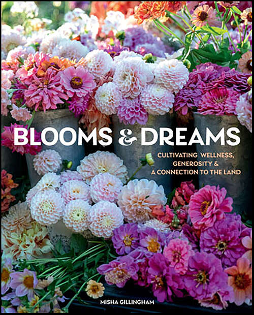 Book cover of Blooms & Dreams: Cultivating Wellness, Generosity & a Connection to the Land