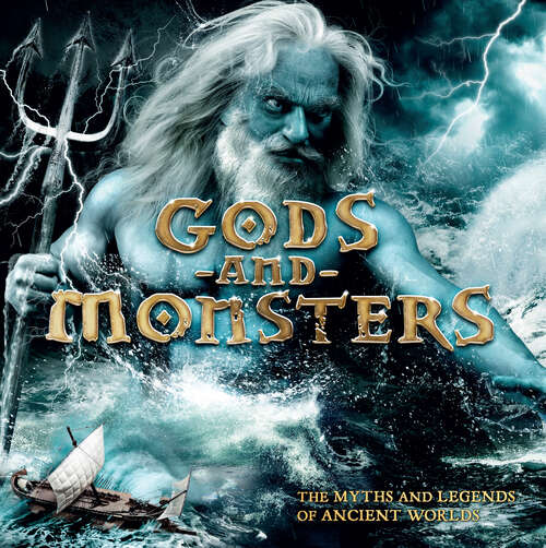 Book cover of Gods and Monsters: The Myths and Legends of Ancient Worlds