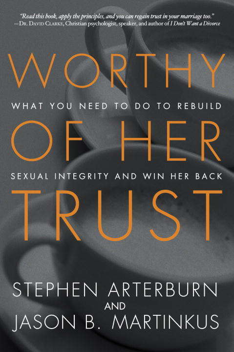 Book cover of Worthy of Her Trust: What You Need to Do to Rebuild Sexual Integrity and Win Her Back