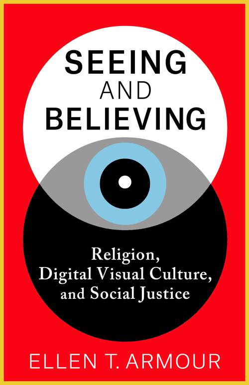 Book cover of Seeing and Believing: Religion, Digital Visual Culture, and Social Justice