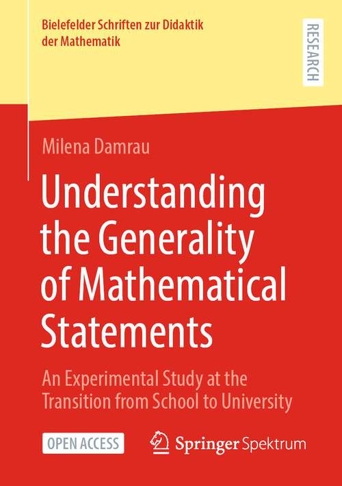 Book cover of Understanding the Generality of Mathematical Statements: An Experimental Study at the Transition from School to University (1st ed. 2023) (Bielefelder Schriften zur Didaktik der Mathematik #15)