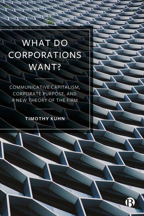Book cover of What Do Corporations Want?: Communicative Capitalism, Corporate Purpose, and a New Theory of the Firm (First Edition)