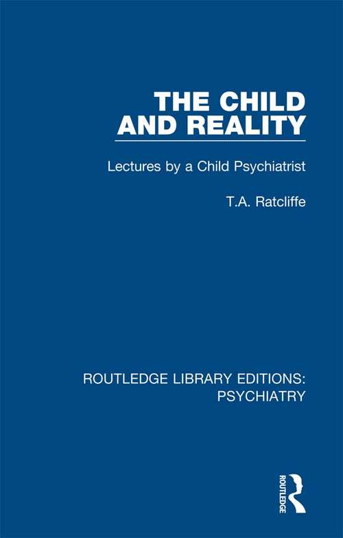 Book cover of The Child and Reality: Lectures by a Child Psychiatrist (Routledge Library Editions: Psychiatry #19)