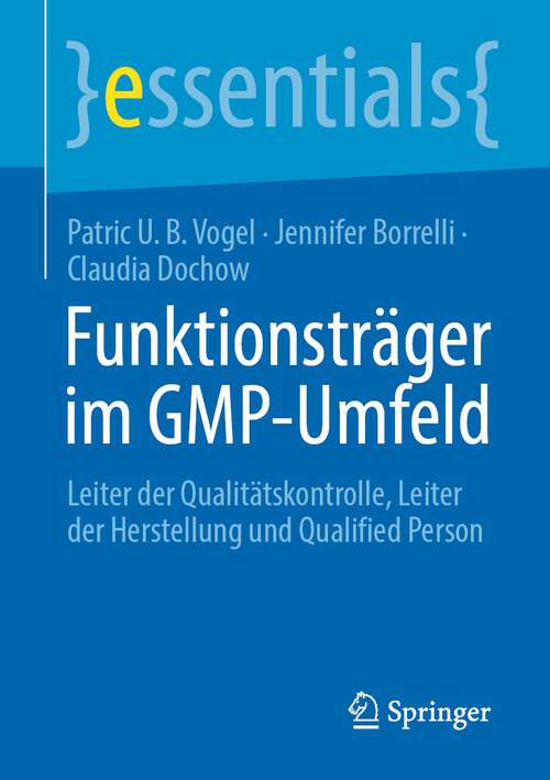 Book cover of Funktionsträger im GMP-Umfeld: Leiter der Qualitätskontrolle, Leiter der Herstellung und Qualified Person (1. Aufl. 2023) (essentials)