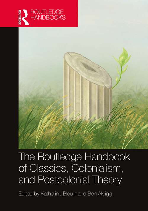 Book cover of The Routledge Handbook of Classics, Colonialism, and Postcolonial Theory (Routledge Handbooks of Classics and Theory)