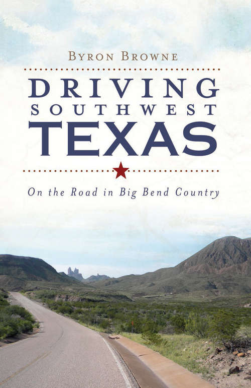 Book cover of Driving Southwest Texas: On the Road in Big Bend Country (History & Guide)