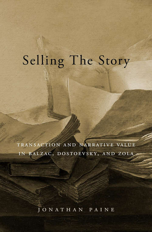 Book cover of Selling the Story: Transaction and Narrative Value in Balzac, Dostoevsky, and Zola