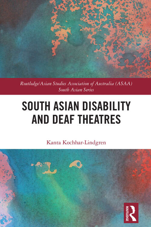 Book cover of South Asian Disability and Deaf Theatres (1) (Routledge/Asian Studies Association of Australia (ASAA) South Asian Series)