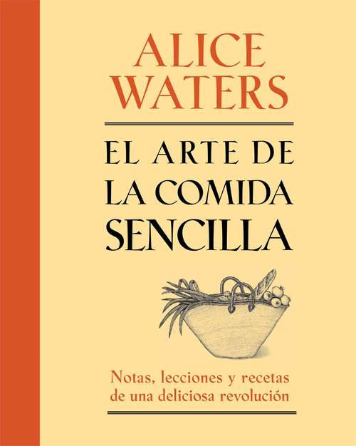 Book cover of El arte de la cocina sencilla: Notas, Lecciones Y Recetas De Una Deliciosa Revolucion