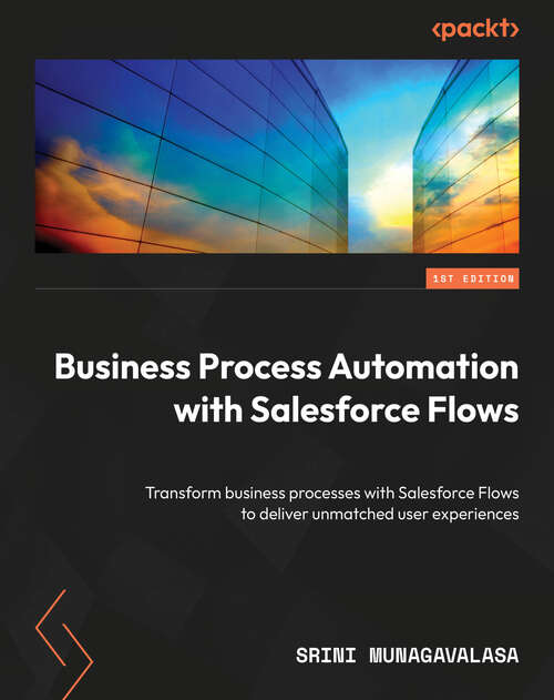 Book cover of Business Process Automation with Salesforce Flows: Transform business processes with Salesforce Flows to deliver unmatched user experiences