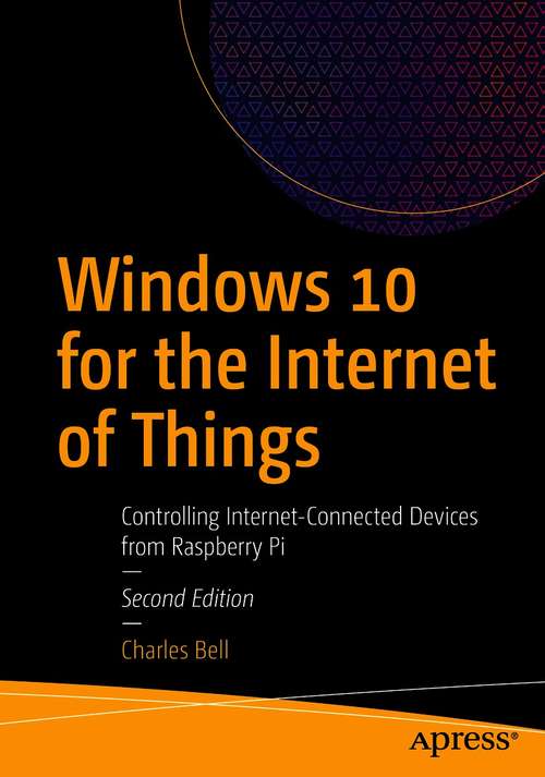 Book cover of Windows 10 for the Internet of Things: Controlling Internet-Connected Devices from Raspberry Pi (2nd ed.)