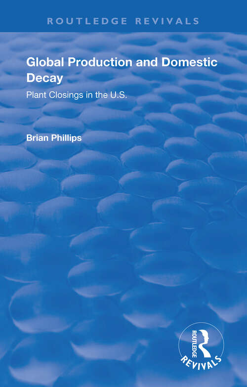 Book cover of Global Production and Domestic Decay: Plant Closings in the U.S.