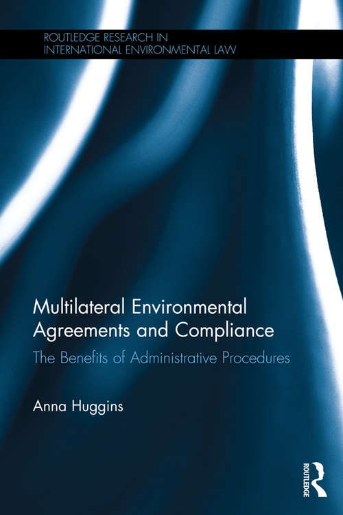 Book cover of Multilateral Environmental Agreements and Compliance: The Benefits of Administrative Procedures (Routledge Research in International Environmental Law)