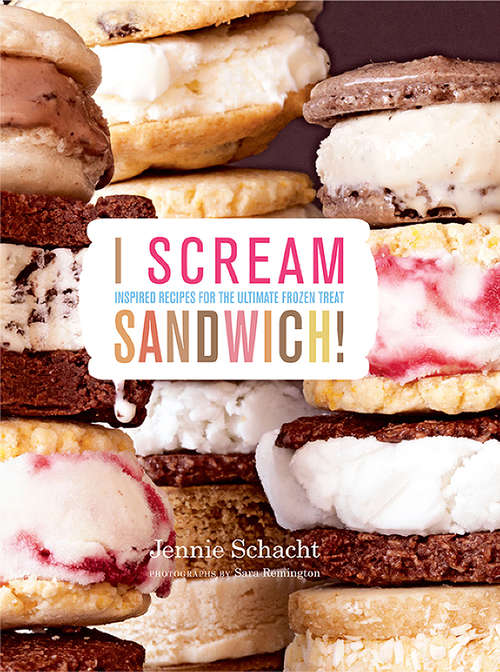 Book cover of I Scream Sandwich!: Inspired Recipes for the Ultimate Frozen Treat