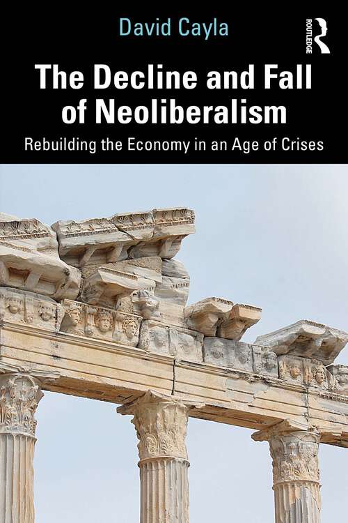 Book cover of The Decline and Fall of Neoliberalism: Rebuilding the Economy in an Age of Crises