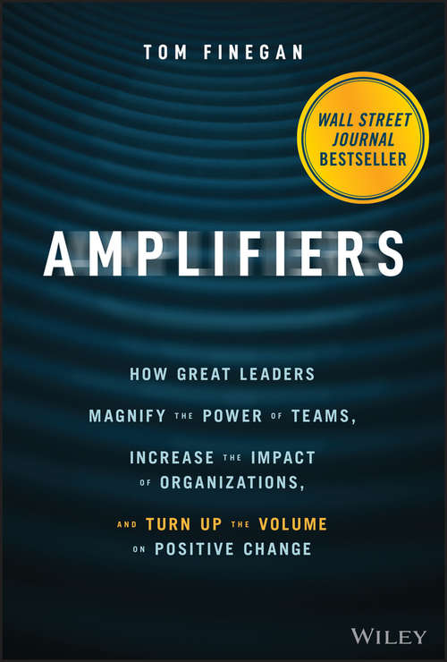 Book cover of Amplifiers: How Great Leaders Magnify the Power of Teams, Increase the Impact of Organizations, and Turn Up the Volume on Positive Change