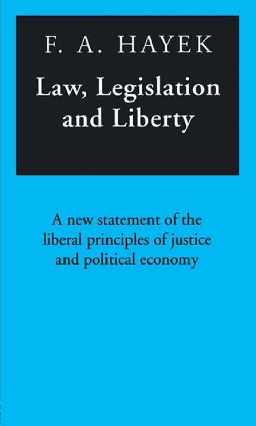 Book cover of Law, Legislation and Liberty: A New Statement of the Liberal Principles of Justice and Political Economy (Routledge Classics Ser.)
