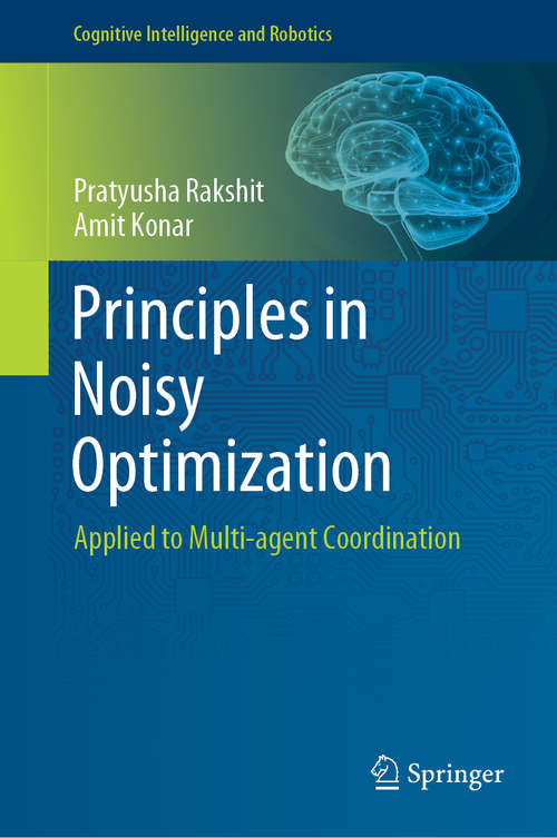 Book cover of Principles in Noisy Optimization: Applied to Multi-agent Coordination (1st ed. 2018) (Cognitive Intelligence and Robotics)