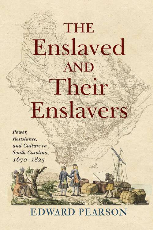 Book cover of The Enslaved and Their Enslavers: Power, Resistance, and Culture in South Carolina, 1670–1825